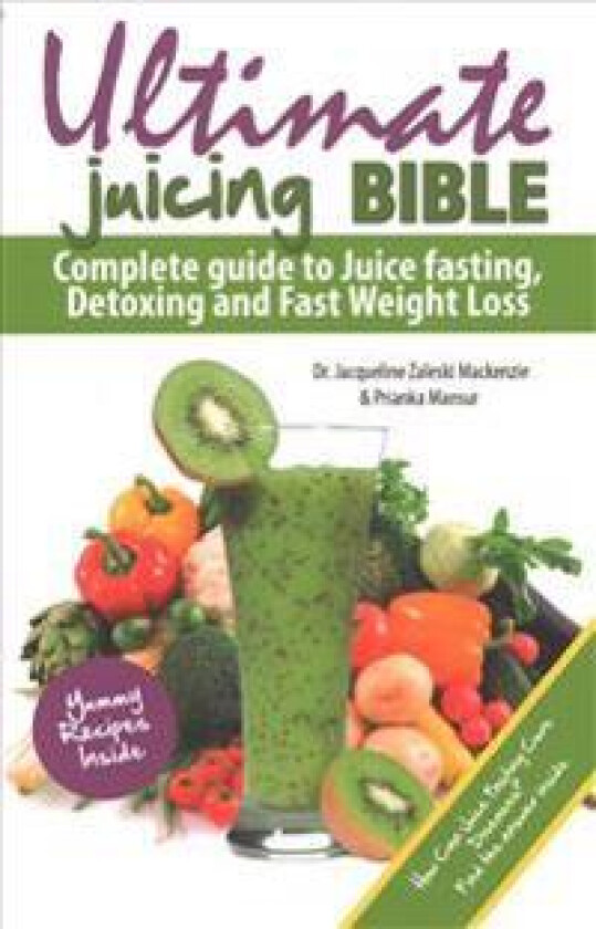 Ultimate Juicing Bible: Complete Guide to Juice Fasting, Detoxing and Fast Weight Loss
