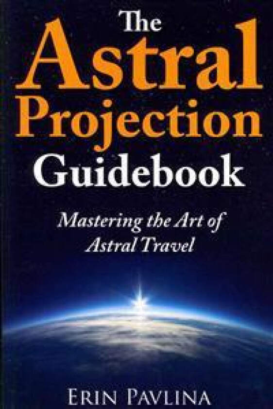 The Astral Projection Guidebook: Mastering the Art of Astral Travel
