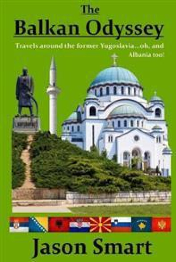 The Balkan Odyssey: Travels Around the Former Yugoslavia...Oh, and Albania Too!