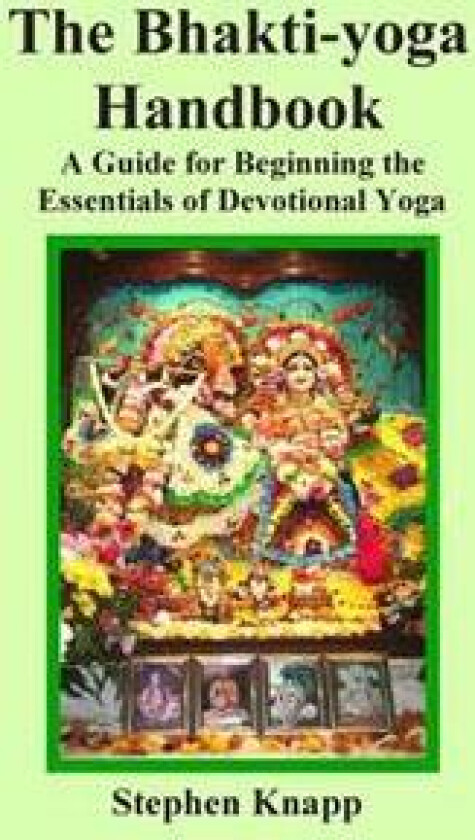The Bhakti-Yoga Handbook: A Guide for Beginning the Essentials of Devotional Yoga