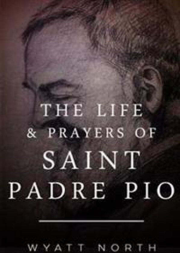 The Life and Prayers of Saint Padre Pio