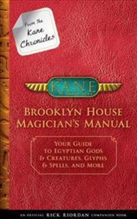 From the Kane Chronicles: Brooklyn House Magician's Manual-An Official Rick Riordan Companion Book: Your Guide to Egyptian Gods & Creatures, Glyphs &