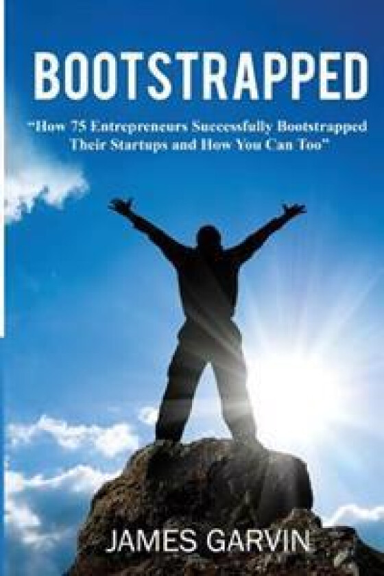 Bootstrapped: How 75 Entrepreneurs Successfully Bootstrapped Their Startups and How You Can Too