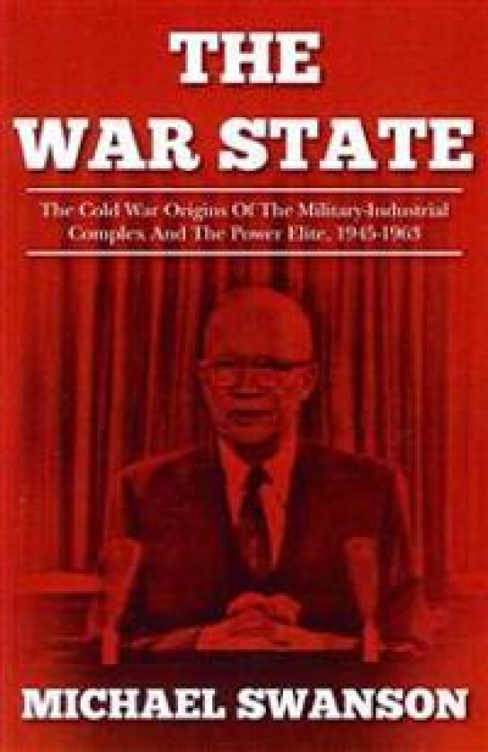 The War State: The Cold War Origins of the Military-Industrial Complex and the Power Elite, 1945-1963