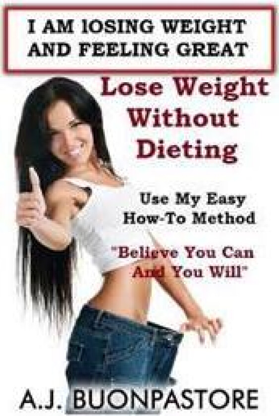 I Am Losing Weight and Feeling Great: Believe You Can and You Will