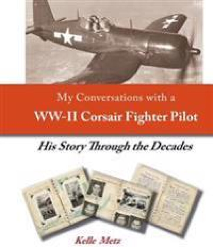 My Conversations with a WW-II Corsair Fighter Pilot - His Story Through the Decades