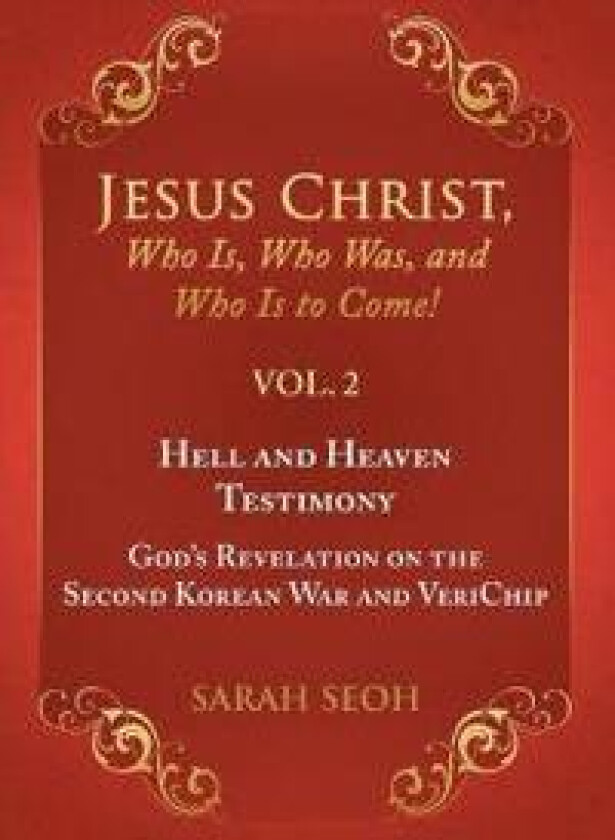Jesus Christ, Who Is, Who Was, and Who Is to Come! - VOL. 2 Hell and Heaven Testimony, God's Revelation on the Second Korean War and VeriChip