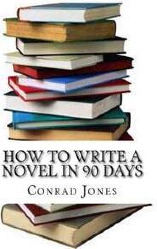 How to Write a Novel in 90 Days.(a Tried and Tested System by a Prolific Author): Written by a Published Author Who Has Been There and Done It Over a