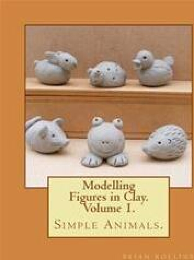 Modelling Figures in Clay. Simple Animals.: Practical Clay Modelling Made Easy.