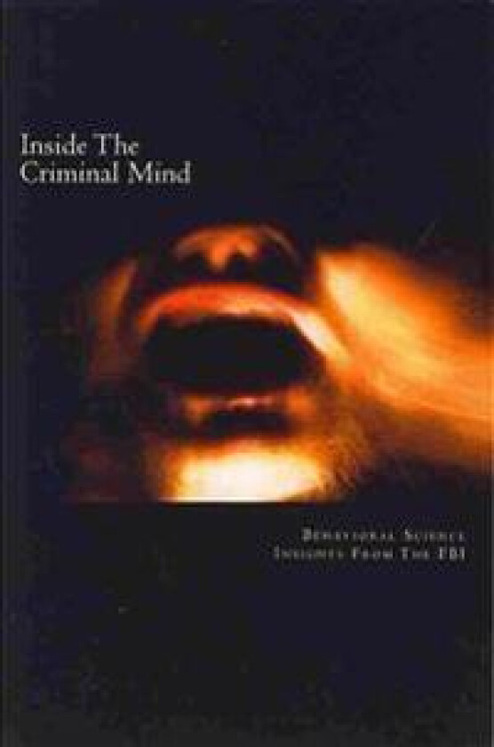 Inside the Criminal Mind: : Behavioral Science Insights from the FBI