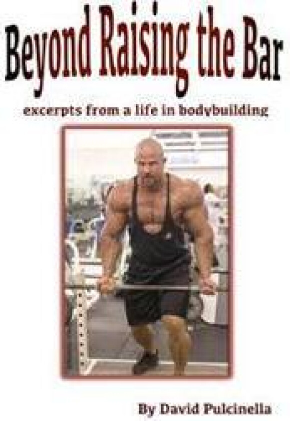 Beyond Raising the Bar: Excerpts from a Life in Bodybuilding