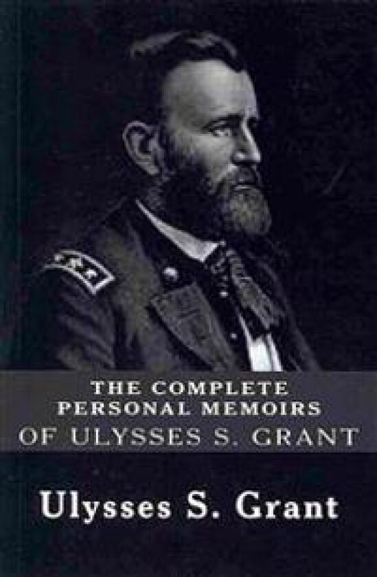 The Complete Personal Memoirs of Ulysses S. Grant