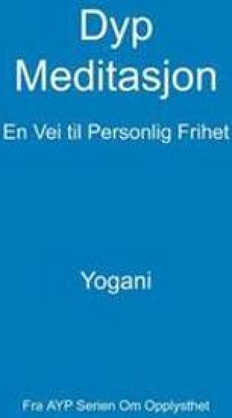 Dyp Meditasjon - En Vei Til Personlig Frihet: (Fra Ayp Serien Om Opplysthet)