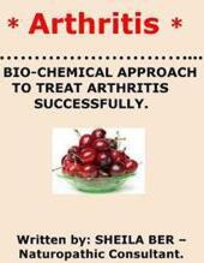 * Arthritis* Bio-Chemical Approach to Treat Arthritis Successfully. Sheila Ber