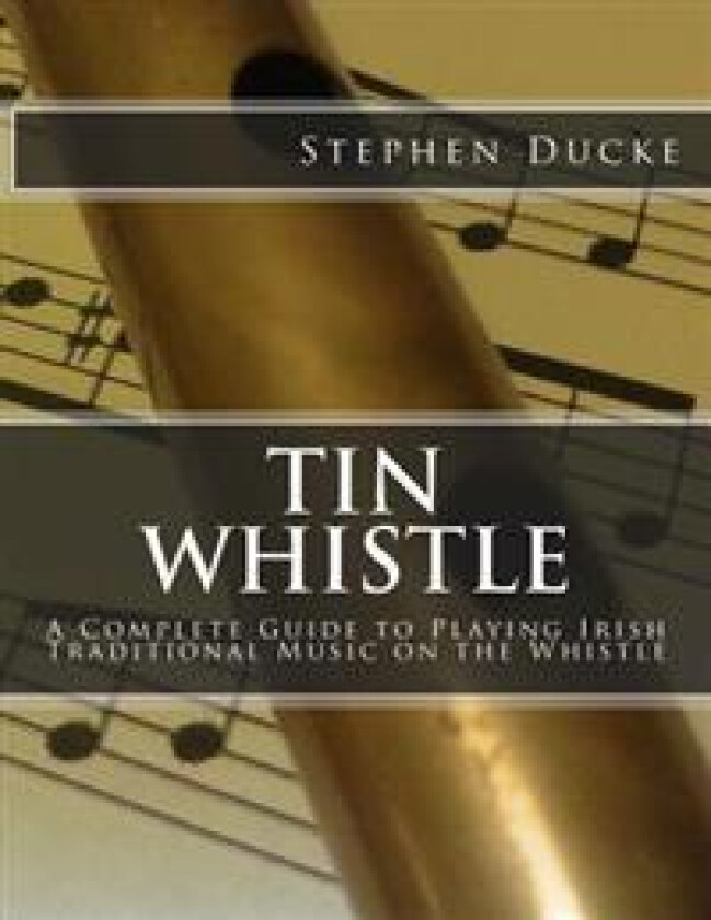 Tin Whistle - A Complete Guide to Playing Irish Traditional Music on the Whistle