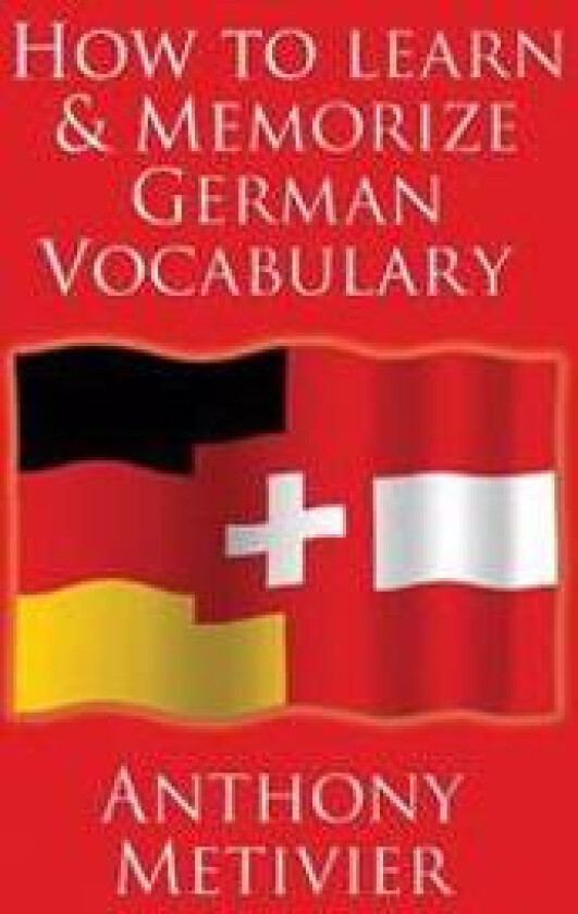 How to Learn and Memorize German Vocabulary: ... Using a Memory Palace Specifically Designed for the German Language (and Adaptable to Many Other Lang