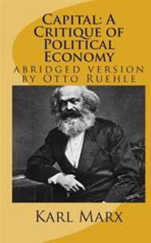 Capital: A Critique of Political Economy: abridged version by Otto Ruehle