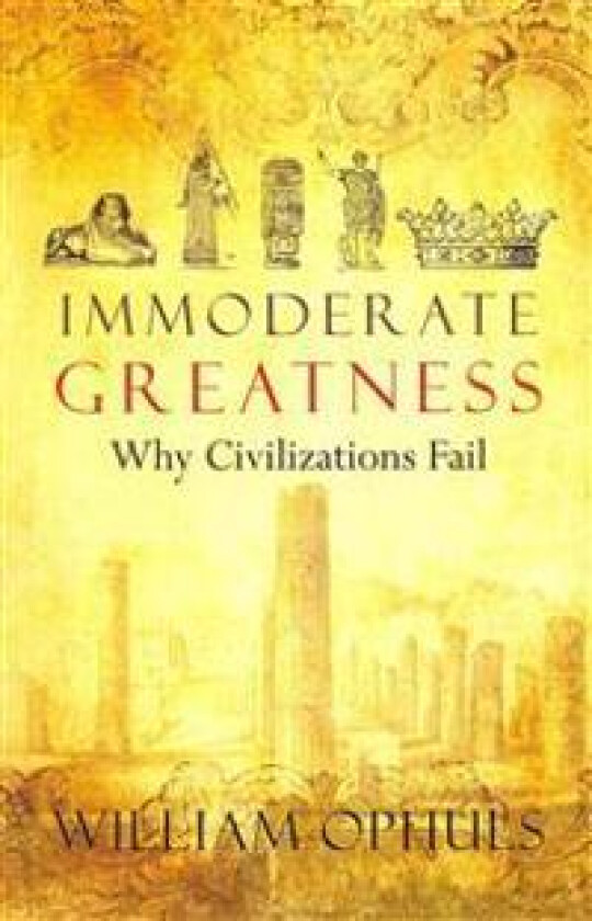 Immoderate Greatness: Why Civilizations Fail