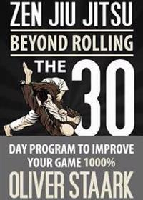 Zen Jiu Jitsu: The 30 Day Program to Improve Your Jiu Jitsu Game 1000%