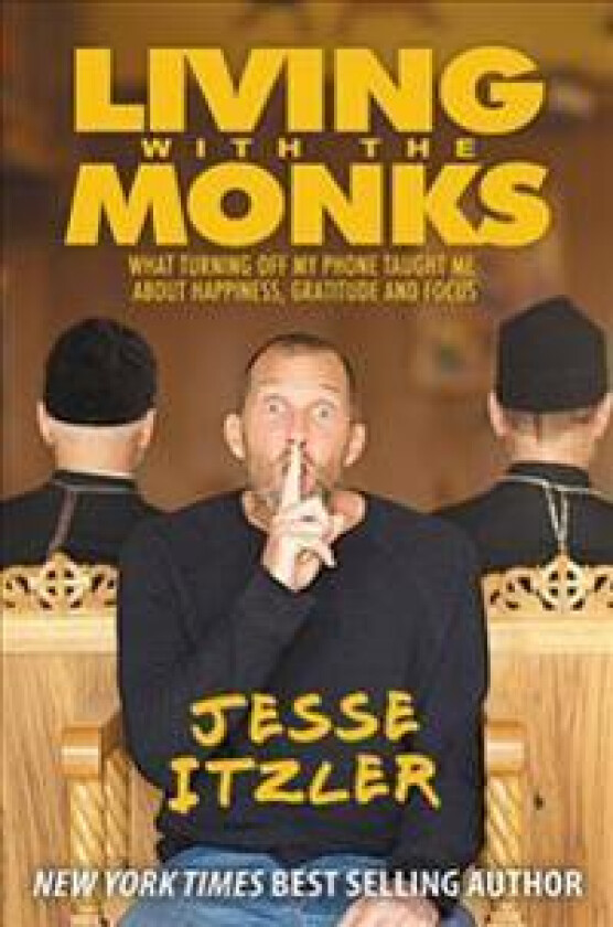 Living with the Monks: What Turning Off My Phone Taught Me about Happiness, Gratitude, and Focus