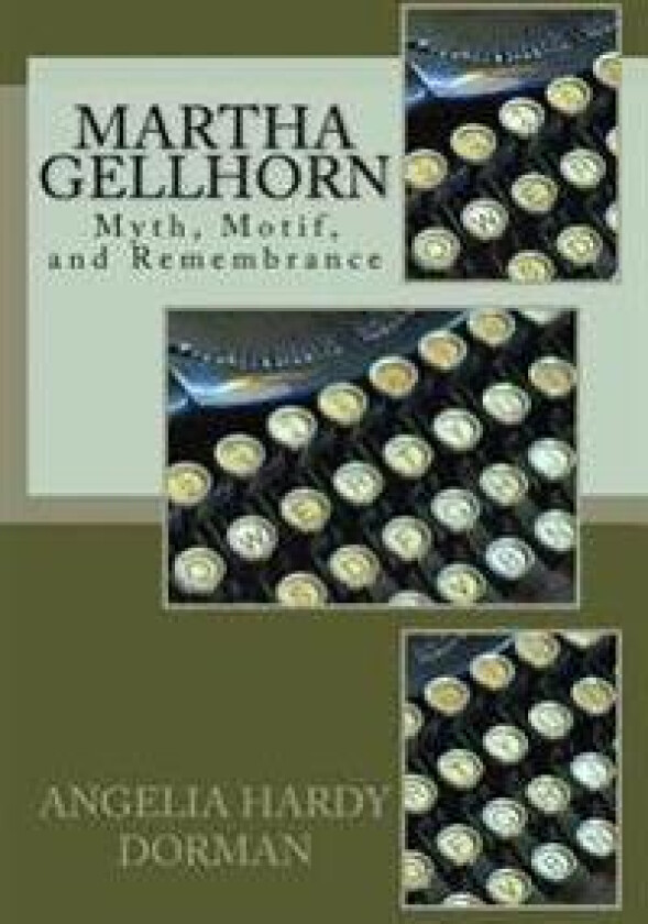 Martha Gellhorn: Myth, Motif and Remembrance