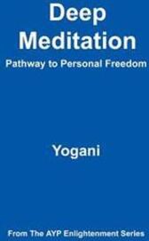 Deep Meditation - Pathway to Personal Freedom: (Ayp Enlightenment Series)