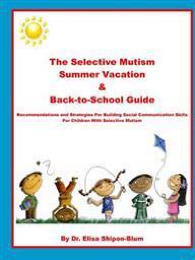 The Selective Mutism Summer Vacation & Back-To-School Guide: Recommendations & Strategies for Building Social Communication Skills
