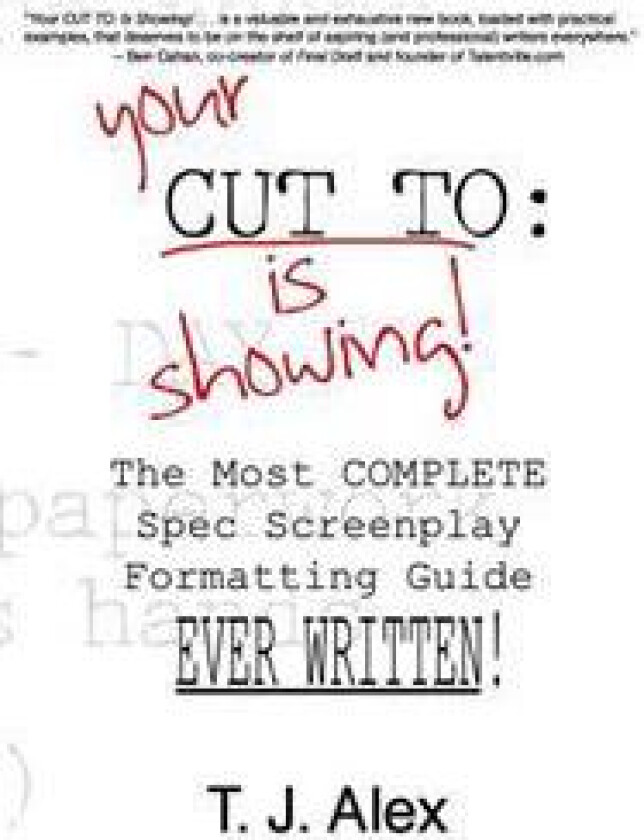 Your Cut to: Is Showing: The Most Complete Spec Screenplay Formatting Guide Ever Written