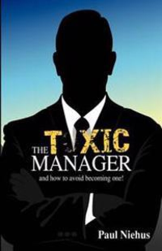 The Toxic Manager how to avoid becoming one. New Release.: Secrets of Good Management