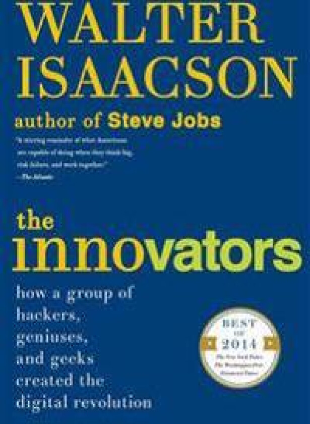 The Innovators: How a Group of Hackers, Geniuses, and Geeks Created the Digital Revolution