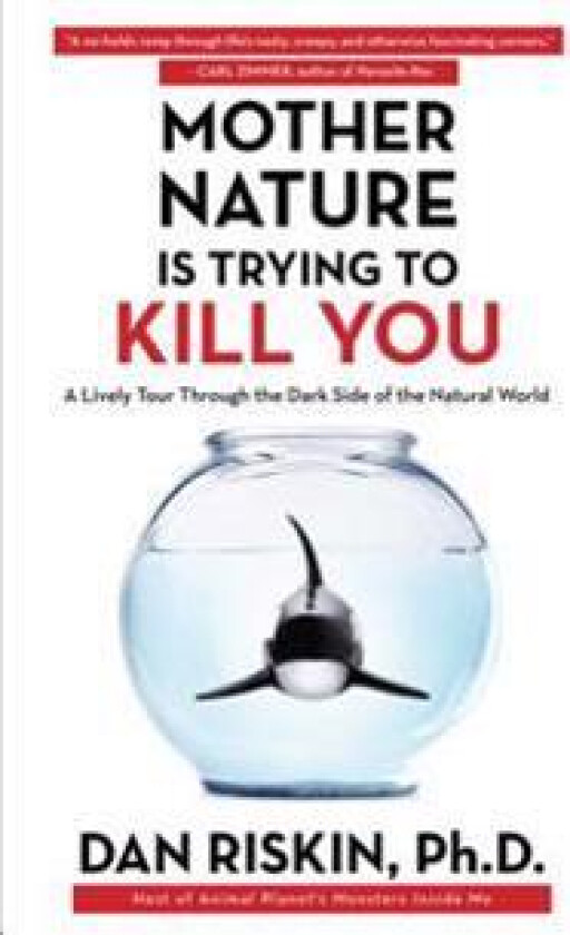 Mother Nature Is Trying to Kill You: A Lively Tour Through the Dark Side of the Natural World