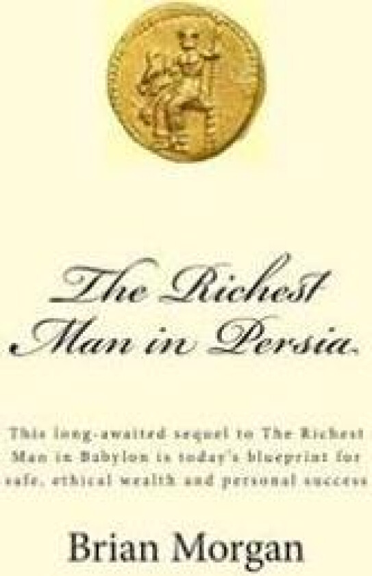 The Richest Man in Persia: This Long-Awaited Sequel to the Richest Man in Babylon Is Today's Blueprint for Safe, Ethical Wealth and Personal Succ