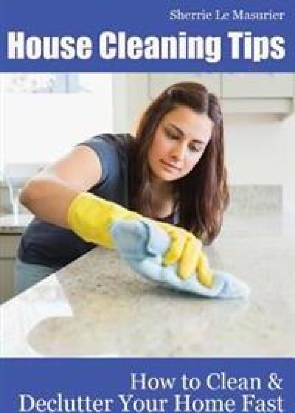 House Cleaning Tips: How to Clean and Declutter Your Home Fast