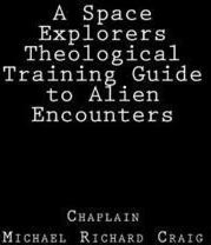 A Space Explorers Theological Training Guide to Alien Encounters