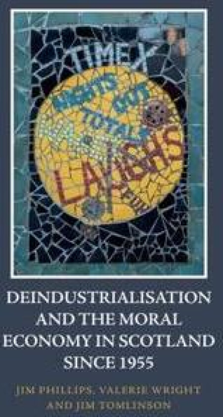 Deindustrialisation and the Moral Economy in Scotland Since 1955