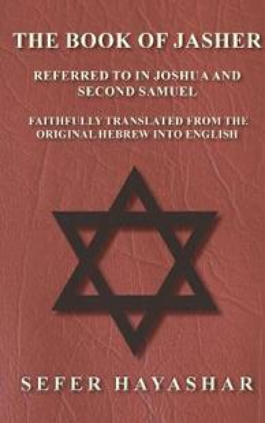 The Book of Jasher - Referred to in Joshua and Second Samuel - Faithfully Translated from the Original Hebrew Into English