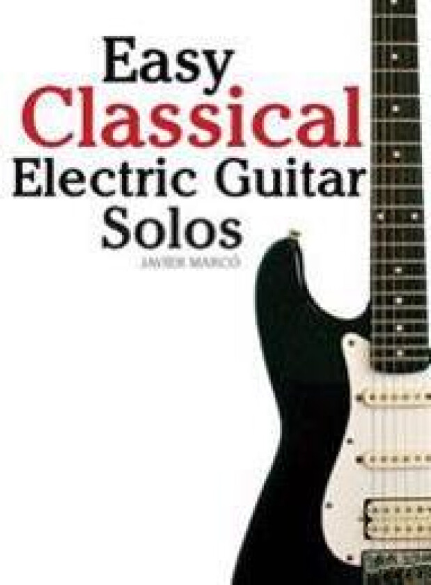 Easy Classical Electric Guitar Solos: Featuring Music of Brahms, Mozart, Beethoven, Tchaikovsky and Others. in Standard Notation and Tablature.
