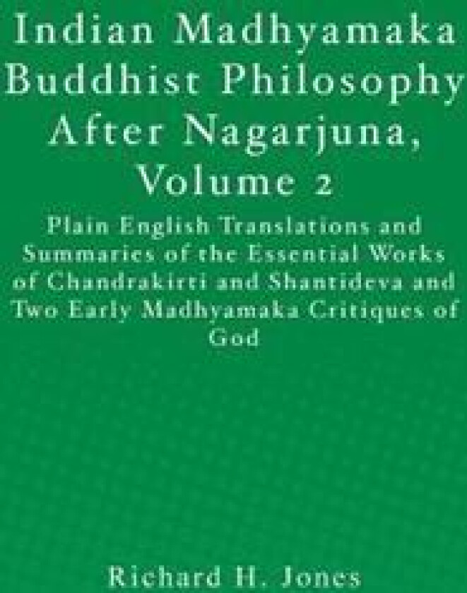 Indian Madhyamaka Buddhist Philosophy After Nagarjuna, Volume 2: Plain English Translations and Summaries of the Essential Works of Chandrakirti and S