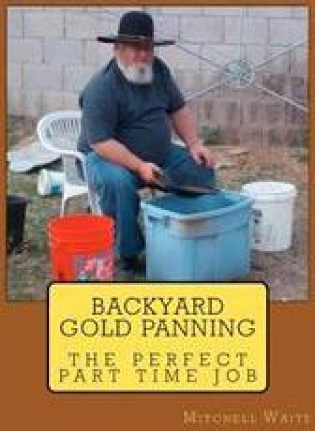 Backyard Gold Panning, The Perfect Part Time Job