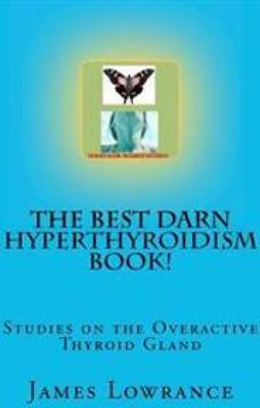 The Best Darn Hyperthyroidism Book!: Studies on the Overactive Thyroid Gland