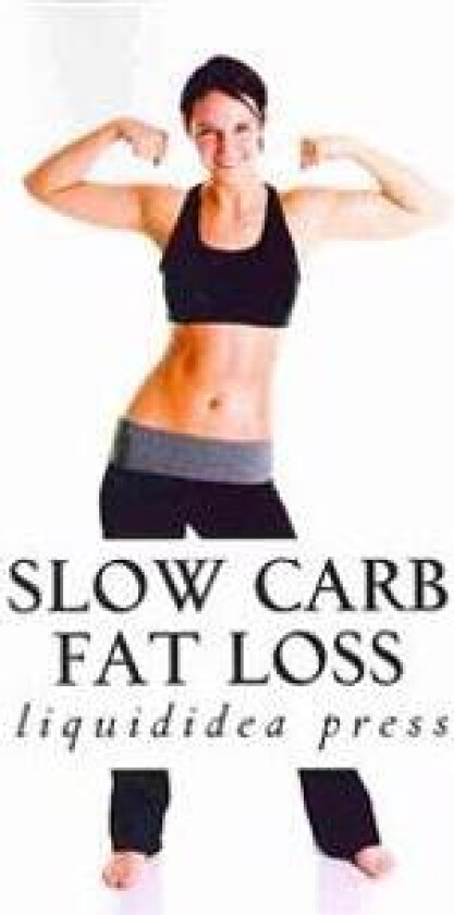 Slow Carb Fat Loss: Faster Fat Loss with the Slow Carb Diet