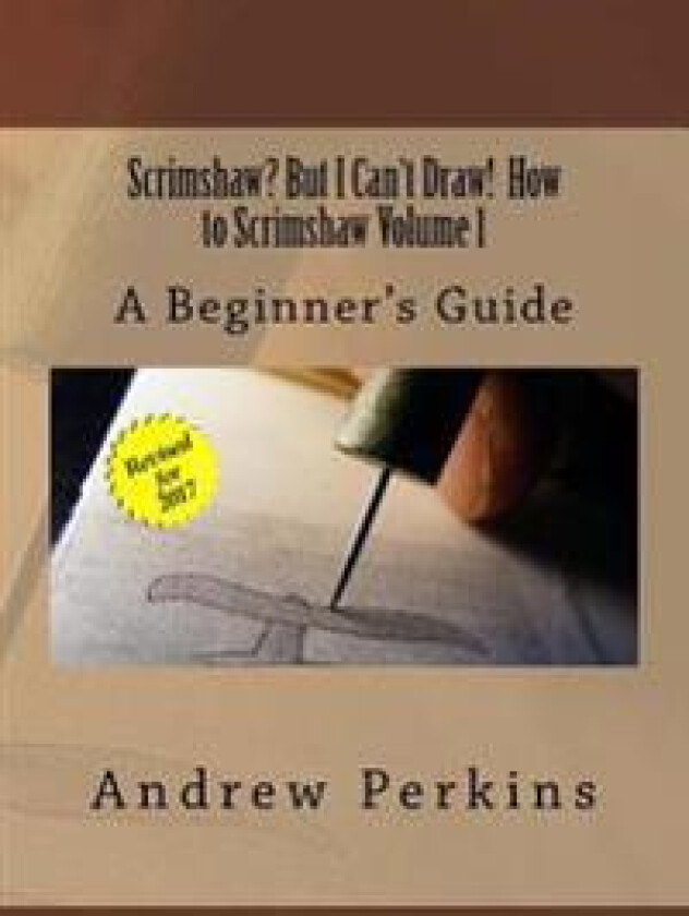 Scrimshaw? But I Can't Draw! How To Scrimshaw, Volume 1: A Beginner's Guide to the Art of Scrimshaw