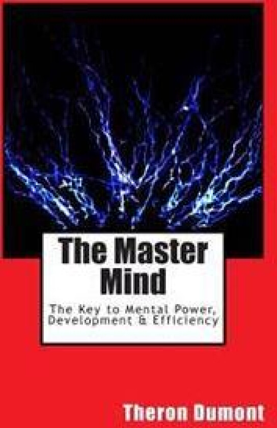 The Master Mind: The Key to Mental Power, Development & Efficiency