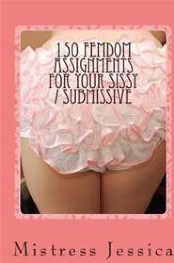 150 Femdom Assignments for Your Sissy / Submissive