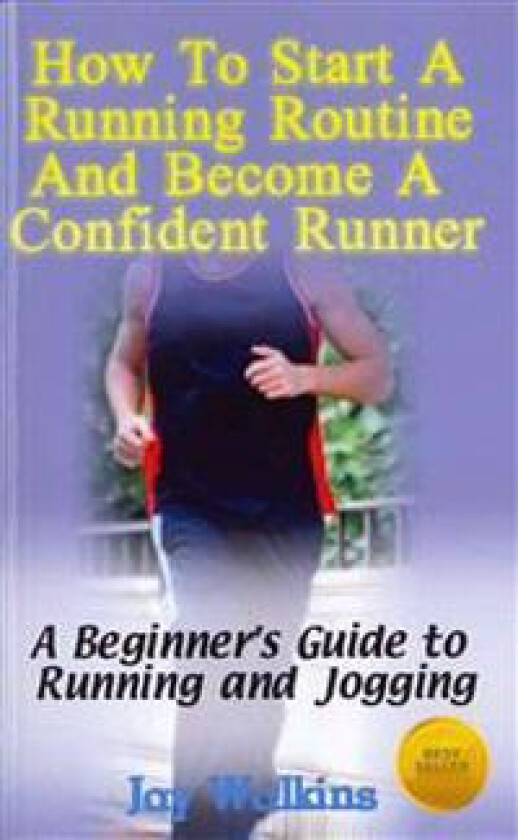 How to Start a Running Routine and Become a Confident Runner: A Beginner's Guide to Running and Jogging