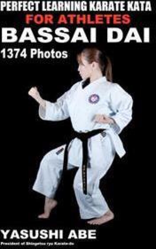 Perfect Learning Karate Kata For Athletes: Bassai dai: To the best of my knowledge, this is the first book to focus only on karate 'kata' illustrated