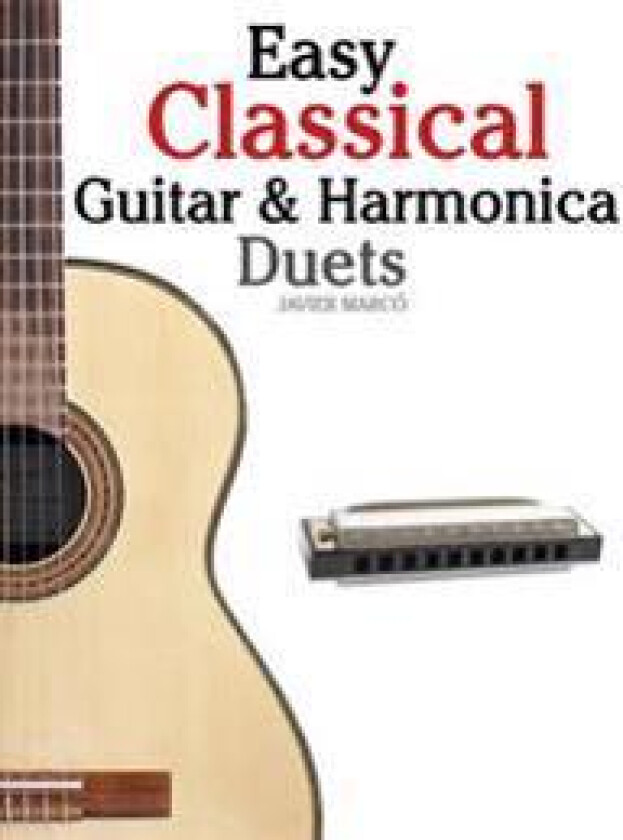Easy Classical Guitar & Harmonica Duets: Featuring Music of Beethoven, Bach, Wagner, Handel and Other Composers. in Standard Notation and Tablature