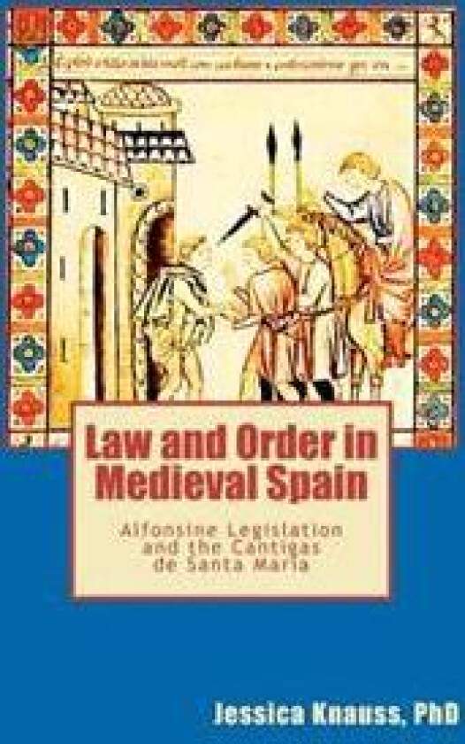 Law and Order in Medieval Spain: Alfonsine Legislation and the Cantigas de Santa Maria