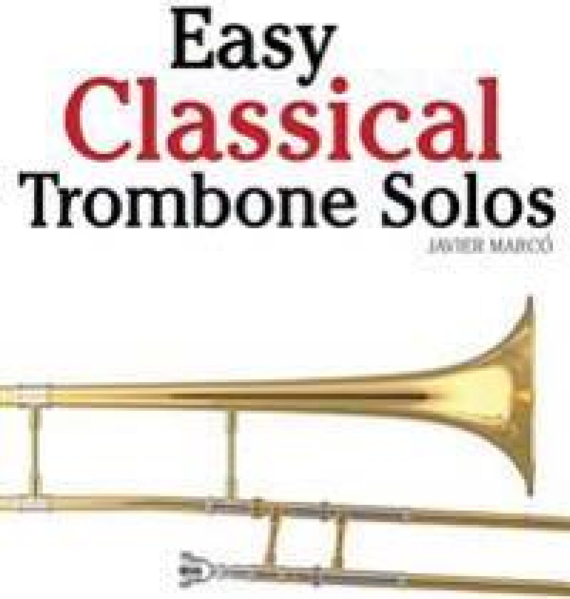 Easy Classical Trombone Solos: Featuring Music of Bach, Beethoven, Wagner, Handel and Other Composers