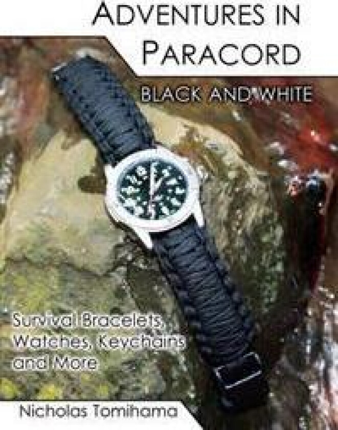 Adventures in Paracord Black and White: Survival Bracelets, Watches, Keychains and More